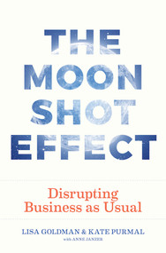 The Moonshot Effect (Disrupting Business as Usual) by Kate Purmal, Lisa Goldman, Anne Janzer, 9780972964319