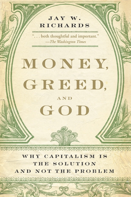 Money, Greed, and God (Why Capitalism Is the Solution and Not the Problem) by Jay W. Richards, 9780061900570