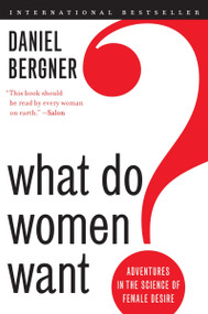What Do Women Want? (Adventures in the Science of Female Desire) by Daniel Bergner, 9780061906091