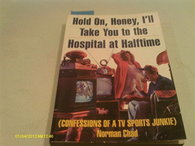 Hold On, Honey, I'll Take You to the Hospital at Halftime (Confessions of a TV Sports Junkie) by Norman Chad, 9780871135841
