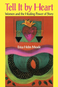 Tell It By Heart (Women and the Healing Power of Story) by Erica Helm Meade, 9780812693027