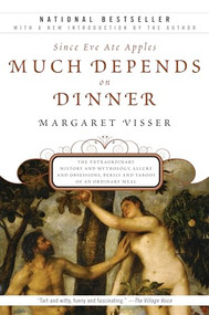 Much Depends on Dinner (The Extraordinary History and Mythology, Allure and Obsessions, Perils and Taboos of an Ordinary Mea) by Margaret Visser, 9780802144935
