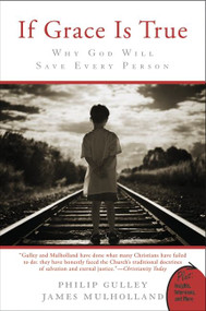 If Grace Is True (Why God Will Save Every Person) by Philip Gulley, James Mulholland, 9780061926082