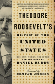 Theodore Roosevelt's History of the United States (His Own Words, Selected and Arranged by Daniel Ruddy) by Daniel Ruddy, 9780061834349