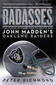 Badasses (The Legend of Snake, Foo, Dr. Death, and John Madden's Oakland Raiders) by Peter Richmond, 9780061834318