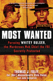 Most Wanted (Pursuing Whitey Bulger, the Murderous Mob Chief the FBI Secretly Protected) by Thomas J. Foley, John Sedgwick, 9781451663938
