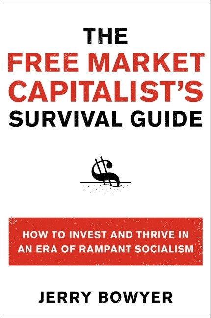 The Free Market Capitalist's Survival Guide (How to Invest and Thrive in an Era of Rampant Socialism) by Jerry Bowyer, 9780061824845