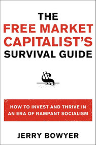 The Free Market Capitalist's Survival Guide (How to Invest and Thrive in an Era of Rampant Socialism) by Jerry Bowyer, 9780061824845
