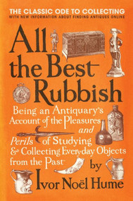 All the Best Rubbish (The Classic Ode to Collecting) by Ivor Noel Hume, 9780061809897