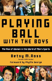 Playing Ball with the Boys (The Rise of Women in the World of Men's Sports) by Betsy Ross, 9781578604609