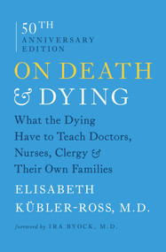 On Death and Dying (What the Dying Have to Teach Doctors, Nurses, Clergy and Their Own Families) by Elisabeth Kübler-Ross, Ira Byock, 9781476775548