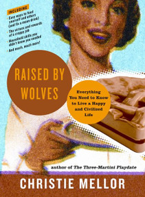 Raised by Wolves (Everything You Need to Know to Live a Happy and Civilized Life) by Christie Mellor, 9780061938733