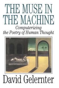 The Muse in the Machine (Computerizing the Poetry of Human Thought) by David Gelernter, 9780743236553