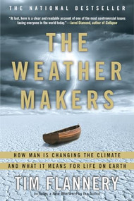 The Weather Makers (How Man Is Changing the Climate and What It Means for Life on Earth) by Tim Flannery, 9780802142924