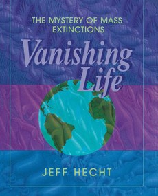 Vanishing Life (The Mystery of Mass Extinctions) by Jeff Hecht, 9781416994220