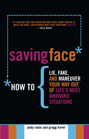 Saving Face (How to Lie, Fake, and Maneuver Your Way Out of Life's Most Awkward Situations) by Andy Robin, Gregg Kavet, Mike Pisiak, 9780689878909