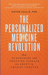 The Personalized Medicine Revolution (How Diagnosing and Treating Disease Are About to Change Forever) by Pieter Cullis, 9781771640381