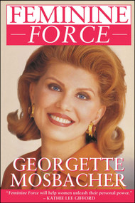 Feminine Force: Release the Power Within You to Create the Life You Deserve by Georgette Mosbacher, 9780671899349