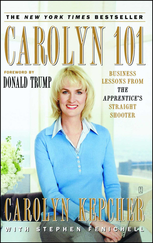 Carolyn 101 (Business Lessons from The Apprentice's Straight Shooter) by Carolyn Kepcher, Stephen Fenichell, Donald J. Trump, 9780743270342