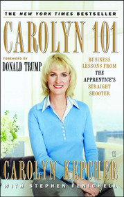 Carolyn 101 (Business Lessons from The Apprentice's Straight Shooter) by Carolyn Kepcher, Stephen Fenichell, Donald J. Trump, 9780743270342