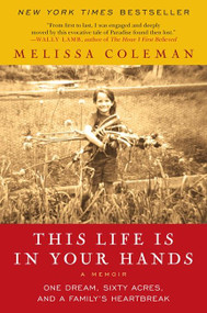 This Life Is in Your Hands (One Dream, Sixty Acres, and a Family's Heartbreak) by Melissa Coleman, 9780061958335