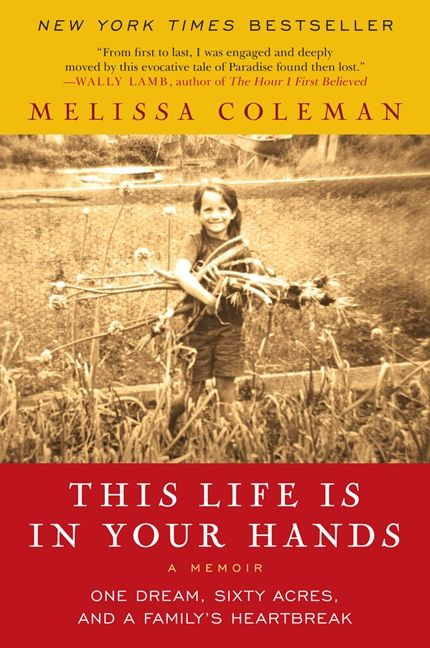 This Life Is in Your Hands (One Dream, Sixty Acres, and a Family's Heartbreak) by Melissa Coleman, 9780061958335