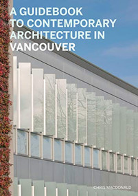 A Guidebook to Contemporary Architecture in Vancouver by Christopher Macdonald, Veronica Gillies, Helen Malkin, Nancy Dunton, 9781553654452