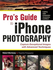 iPhoneography Pro (Techniques For Taking Your iPhone Photography To The Next Level) by Robert Morrissey, 9781608957118