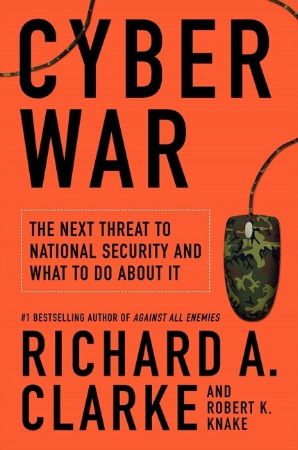 Cyber War (The Next Threat to National Security and What to Do About It) by Richard A. Clarke, Robert Knake, 9780061962233