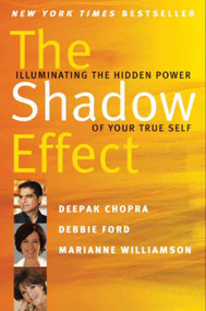 The Shadow Effect (Illuminating the Hidden Power of Your True Self) by Deepak Chopra, Marianne Williamson, Debbie Ford, 9780061962646