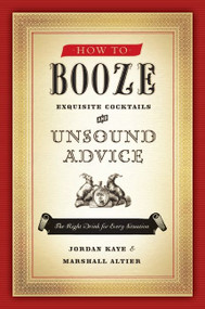How to Booze (Exquisite Cocktails and Unsound Advice) by Jordan Kaye, Marshall Altier, 9780061963308