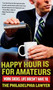 Happy Hour Is for Amateurs (Work Sucks. Life Doesn't Have To.) by Philadelphia Lawyer, 9780061845062