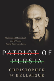 Patriot of Persia (Muhammad Mossadegh and a Tragic Anglo-American Coup) by Christopher de Bellaigue, 9780061844706