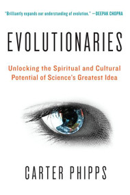 Evolutionaries (Unlocking the Spiritual and Cultural Potential of Science's Greatest Idea) by Carter Phipps, 9780061916137