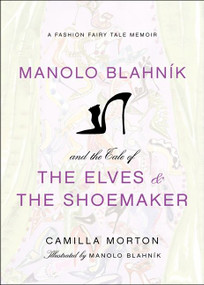 Manolo Blahnik and the Tale of the Elves and the Shoemaker (A Fashion Fairy Tale Memoir) by Camilla Morton, Manolo Blahnik, 9780061917301