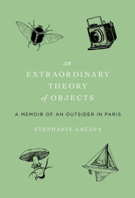 An Extraordinary Theory of Objects (A Memoir of an Outsider in Paris) by Stephanie LaCava, 9780061963896