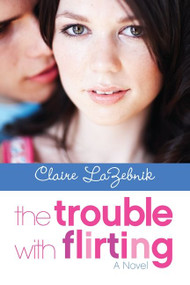 The Trouble with Flirting by Claire LaZebnik, 9780061921278