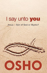 I Say Unto You (Jesus: Son of God or Mystic?) by Osho, Osho International Foundation, 9781938755002