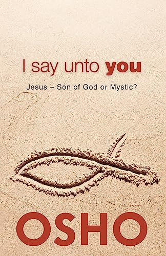 I Say Unto You (Jesus: Son of God or Mystic?) by Osho, Osho International Foundation, 9781938755002