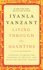 Living Through the Meantime (Learning to Break the Patterns of the Past and Begin the Healing Process) by Iyanla Vanzant, 9780743227100