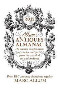 Allum's Antiques Almanac (An Annual Compendium of Stories and Facts from the World of Art and Antiques) by Mark Allum, 9781848317345