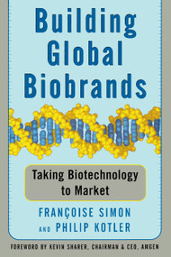 Building Global Biobrands (Taking Biotechnology to Market) by Francoise Simon, Philip Kotler, Kevin Sharer, 9781439172902