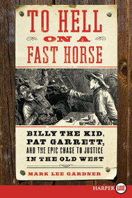 To Hell on a Fast Horse (Billy the Kid, Pat Garrett, and the Epic Chase to Justice in the Old West) by Mark Lee Gardner, 9780061945694