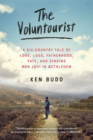 The Voluntourist (A Six-Country Tale of Love, Loss, Fatherhood, Fate, and Singing Bon Jovi in Bethlehem) by Ken Budd, 9780061946462