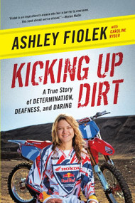 Kicking Up Dirt (A True Story of Determination, Deafness, and Daring) - 9780061946486 by Ashley Fiolek, Caroline Ryder, 9780061946486