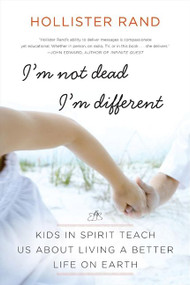I'm Not Dead, I'm Different (Kids in Spirit Teach Us About Living a Better Life on Earth) by Hollister Rand, 9780061959066