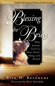 Blessing the Bridge (What Animals Teach Us About Death, Dying and Beyond) by Rita M. Reynolds, Gary Kowalski, 9780939165599