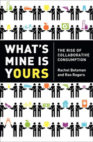 What's Mine Is Yours (The Rise of Collaborative Consumption) by Rachel Botsman, Roo Rogers, 9780061963544