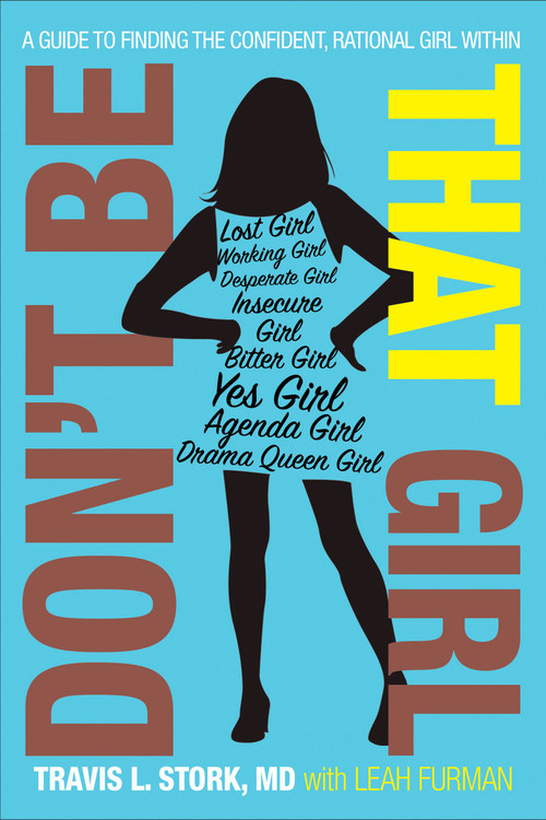 Don't Be That Girl (A Guide to Finding the Confident, Rational Girl Within) by Travis L. Stork, Leah Furman, 9781416589402