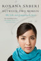 Between Two Worlds (My Life and Captivity in Iran) by Roxana Saberi, 9780061965296